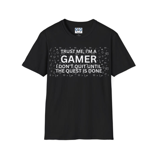 Trust me I'm a Gamer. I don't quit until the quest is done, T-Shirt